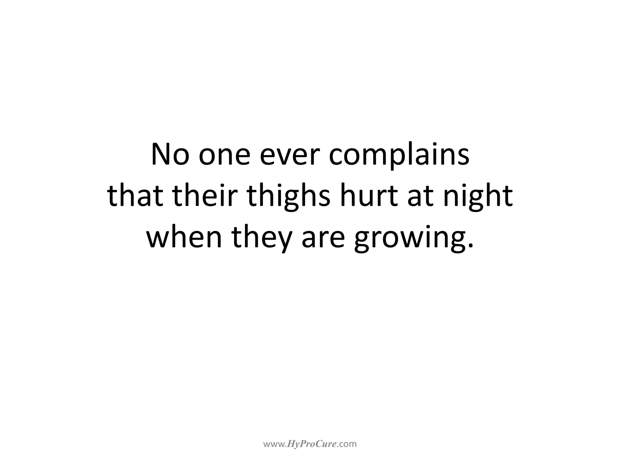 No one ever complains
that their thighs hurt at night
when they are growing.
 