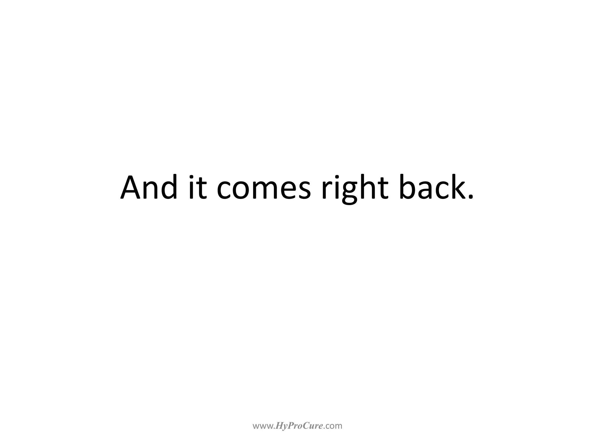 And it comes right back.
 