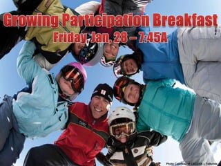Growing Participation Breakfast Friday, Jan, 28 – 7:45A Photo Courtesy of CSCUSA -- Telluride 