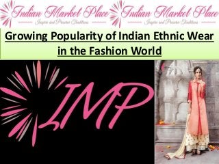 Growing Popularity of Indian Ethnic Wear
in the Fashion World
 