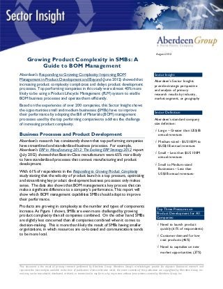 August 2012

      Growing Product Complexity in SMBs: A
           Guide to BOM Management
Aberdeen's Responding to Growing Complexity: Improving BOM                                                                  Sector Insight
Management in Product Development and Beyond (June 2012) showed that                                                        Aberdeen’s Sector Insights
increasing product complexity complicates and delays product development                                                    provide strategic perspective
processes. Top performing companies in this study were almost 40% more                                                      and analysis of primary
likely to be using a Product Lifecycle Management (PLM) system to enable                                                    research results by industry,
BOM business processes and operate them efficiently.                                                                        market segment, or geography
Based on the experiences of over 200 companies, this Sector Insight shows
the opportunities small and medium businesses (SMBs) have to improve
                                                                                                                            Sector Definition
their performance by adopting the Bill of Materials (BOM) management
processes used by the top performing companies to address the challenge                                                     Aberdeen’s standard company
of increasing product complexity.                                                                                           size definition:
                                                                                                                            √ Large – Greater than US$1B
Business Processes and Product Development                                                                                    annual revenues
Aberdeen's research has consistently shown that top performing companies                                                    √ Medium-sized - $US100M to
have streamlined and standardized business processes. For example,                                                            $US$1B annual revenues
Aberdeen's ERP in Manufacturing 2012: The Evolving ERP Strategy 2012 report
(July 2012) showed that Best-in-Class manufacturers were 65% more likely                                                    √ Small – Less than $US 100M
                                                                                                                              annual revenues
to have standardized processes that connect manufacturing and product
development.                                                                                                                √ Small to Medium-sized
                                                                                                                              Businesses – Less than
With 61% of respondents in the Responding to Growing Product Complexity
                                                                                                                              US$1B annual revenues-
study stating that the velocity of product launch is a top pressure, optimizing
and streamlining key product development business processes only makes
sense. The data also shows that BOM management a key process that can
make a significant difference to a company’s performance. This report will
show which BOM management capabilities SMBs should adopt to improve
their performance.
Products are growing in complexity as the number and types of components
                                                                                                                             Top Three Pressures on
increase. As Figure 1 shows, SMBs are even more challenged by growing
                                                                                                                             Product Development for All
product complexity than all companies combined. On the other hand, SMBs                                                      Companies:
are slightly less concerned than all companies combined when it comes to
decision-making. This is more than likely the result of SMBs having smaller                                                  √ Need to launch product
organizations, in which resources are co-located and communications tends                                                      quickly (61% of respondents)
to be more local.                                                                                                            √ Customer demand for low
                                                                                                                               cost products (46%)
                                                                                                                             √ Need to capitalize on new
                                                                                                                               market opportunities (37%)


This document is the result of primary research performed by Aberdeen Group. Aberdeen Group's methodologies provide for objective fact-based research and
represent the best analysis available at the time of publication. Unless otherwise noted, the entire contents of this publication are copyrighted by Aberdeen Group, Inc.
and may not be reproduced, distributed, archived, or transmitted in any form or by any means without prior written consent by Aberdeen Group, Inc.
 