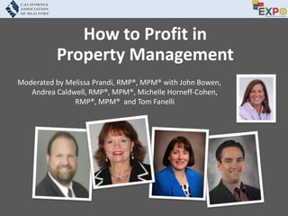 How to Profit in  Property Management Moderated by Melissa Prandi, RMP®, MPM®with John Bowen, Andrea Caldwell, RMP®, MPM®, MichelleHorneff-Cohen, RMP®, MPM® and Tom Fanelli 