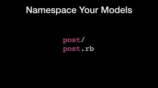 Namespace Your Models
post/ 
post.rb
 