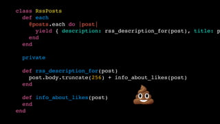 class RssPosts 
def each 
@posts.each do |post|  
yield { description: rss_description_for(post), title: p
end 
end 
 
pri...