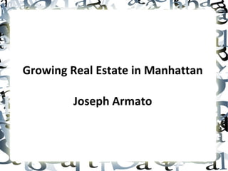 Growing Real Estate in Manhattan
Joseph Armato
 