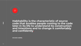52
52
Habitability is the characteristic of source
code that enables people coming to the code
later in its life to understand its construction
and intentions and to change it comfortably
and confidently.
RICHARD GABRIEL.
 