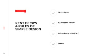 56
KENT BECK’S
4 RULES OF
SIMPLE DESIGN
TESTS PASS
EXPRESSES INTENT
NO DUPLICATION (DRY)
SMALL
CLEAN CODE
 
