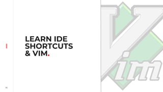 82
LEARN IDE
SHORTCUTS
& VIM.
 