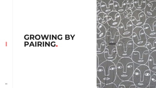 83
GROWING BY
PAIRING.
 