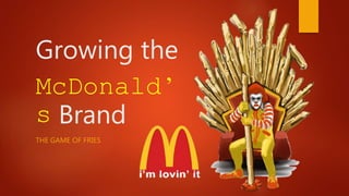 Growing the
McDonald’
s Brand
THE GAME OF FRIES
 