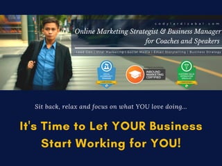 It's Time to Let YOUR Business
Start Working for YOU!
Sit back, relax and focus on what YOU love doing...
 