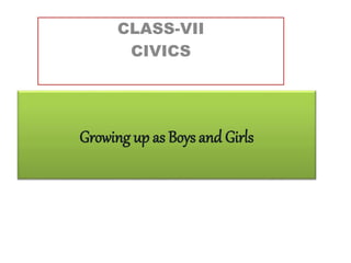 Growing up as Boys and Girls
CLASS-VII
CIVICS
 
