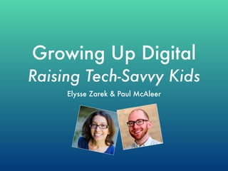 Growing Up Digital
Raising Tech-Savvy Kids
Elysse Zarek & Paul McAleer
 