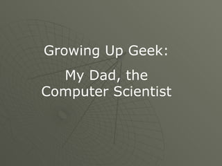 Growing Up Geek: My Dad, the Computer Scientist 