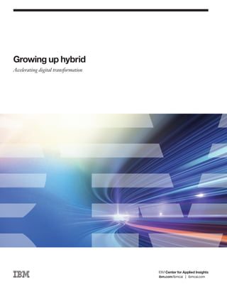 Growing up hybrid
Accelerating digital transformation
ibm.com/ibmcai | ibmcai.com
 