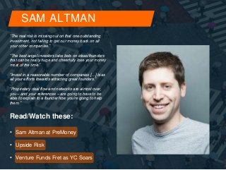 SAM ALTMAN 
“The real risk is missing out on that one outstanding 
investment, not failing to get our money back on all 
y...