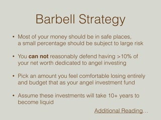 SUMMARY 
• Barbell Strategy 
Don't commit more than you can afford to lose. 
• Large Portfolio 
Commit to doing many inves...