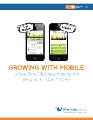 GROWING WITH MOBILE
GROWING WITH MOBILE
IsYour Small Business Making the
Most of the Mobile Web?
 