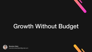 Brandon Klein
brandonrobertklein@gmail.com
Growth Without Budget
 