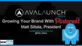 Growing Your Brand With
        Matt Siltala, President
              matt@avalaunchmedia.com
                   @Matt_Siltala
 