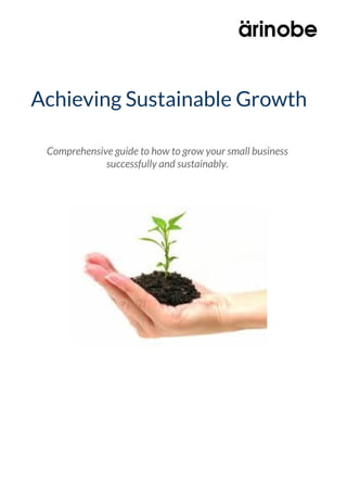 Achieving Sustainable Growth
Comprehensive guide to how to grow your small business
successfully and sustainably.

 