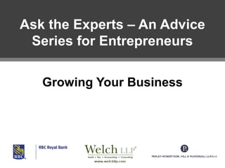 Ask the Experts – An Advice
Series for Entrepreneurs
Growing Your Business

 