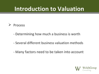 Introduction to Valuation
 Process
- Determining how much a business is worth
- Several different business valuation methods
- Many factors need to be taken into account

 