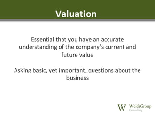 Valuation
Essential that you have an accurate
understanding of the company’s current and
future value
Asking basic, yet important, questions about the
business

 