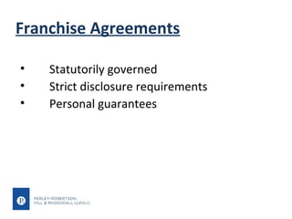 Franchise Agreements
•
•
•

Statutorily governed
Strict disclosure requirements
Personal guarantees

 
