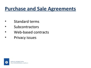 Purchase and Sale Agreements
•
•
•
•

Standard terms
Subcontractors
Web-based contracts
Privacy issues

 