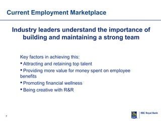 Current Employment Marketplace
Industry leaders understand the importance of
building and maintaining a strong team
Key factors in achieving this:
 Attracting and retaining top talent
 Providing more value for money spent on employee
benefits
 Promoting financial wellness
 Being creative with R&R

7

 