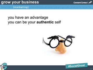 © 2013
grow your business
you have an advantage
you can be your authentic self
titleintro[marketing]goals&objectivescampaigns&channelsresults
 