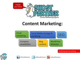 Content Marketing:
Email
marketing
Company
newsletters
Anything that has writing
Social Media strategy &
marketing SEO
WordPress
Websites
Blog
content
Engage
your clients
 