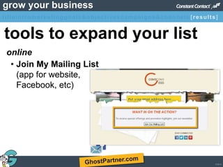 © 2013
grow your business
• Join My Mailing List
(app for website,
Facebook, etc)
tools to expand your list
online
titleintromarketinggoals&objectivescampaigns&channels [results]
 