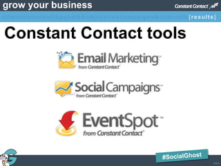 © 2013
grow your business
Constant Contact tools
titleintromarketinggoals&objectivescampaigns&channels [results]
 