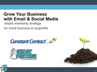 © 2013
grow your business
Grow Your Business
with Email & Social Media
simple marketing strategy
for small business & nonprofits
 