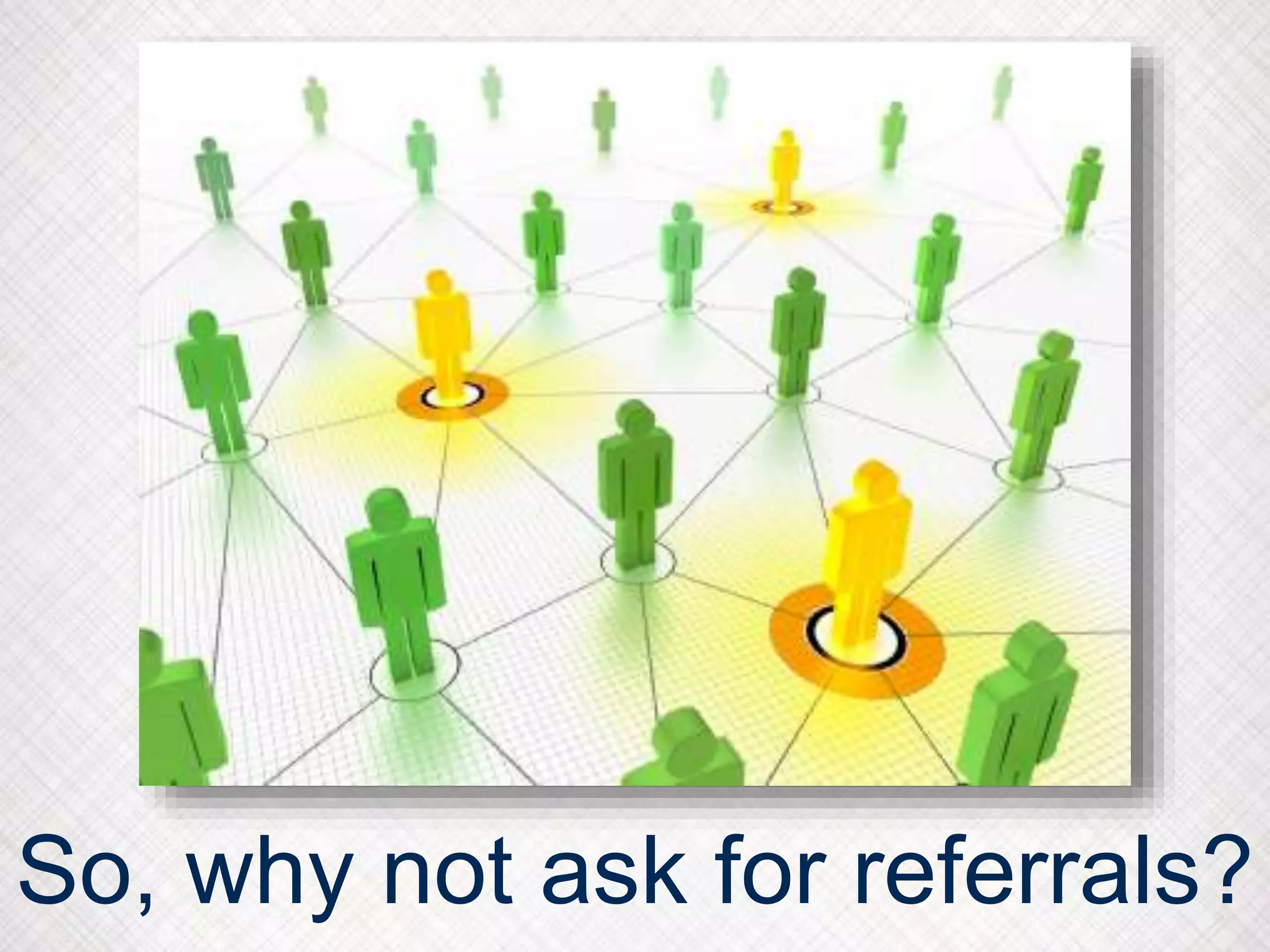 So, why not ask for referrals?
 