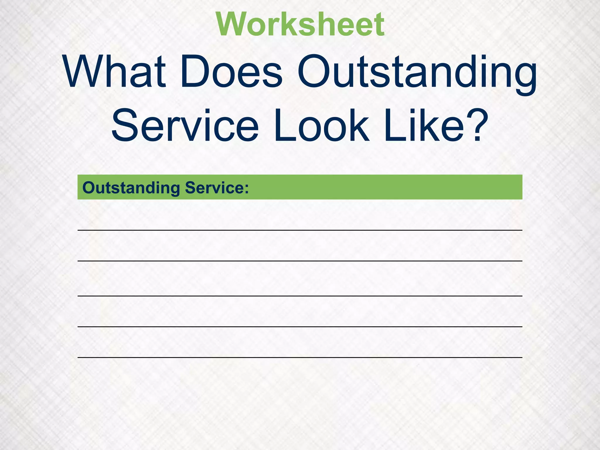 Worksheet
What Does Outstanding
Service Look Like?
Outstanding Service:
 