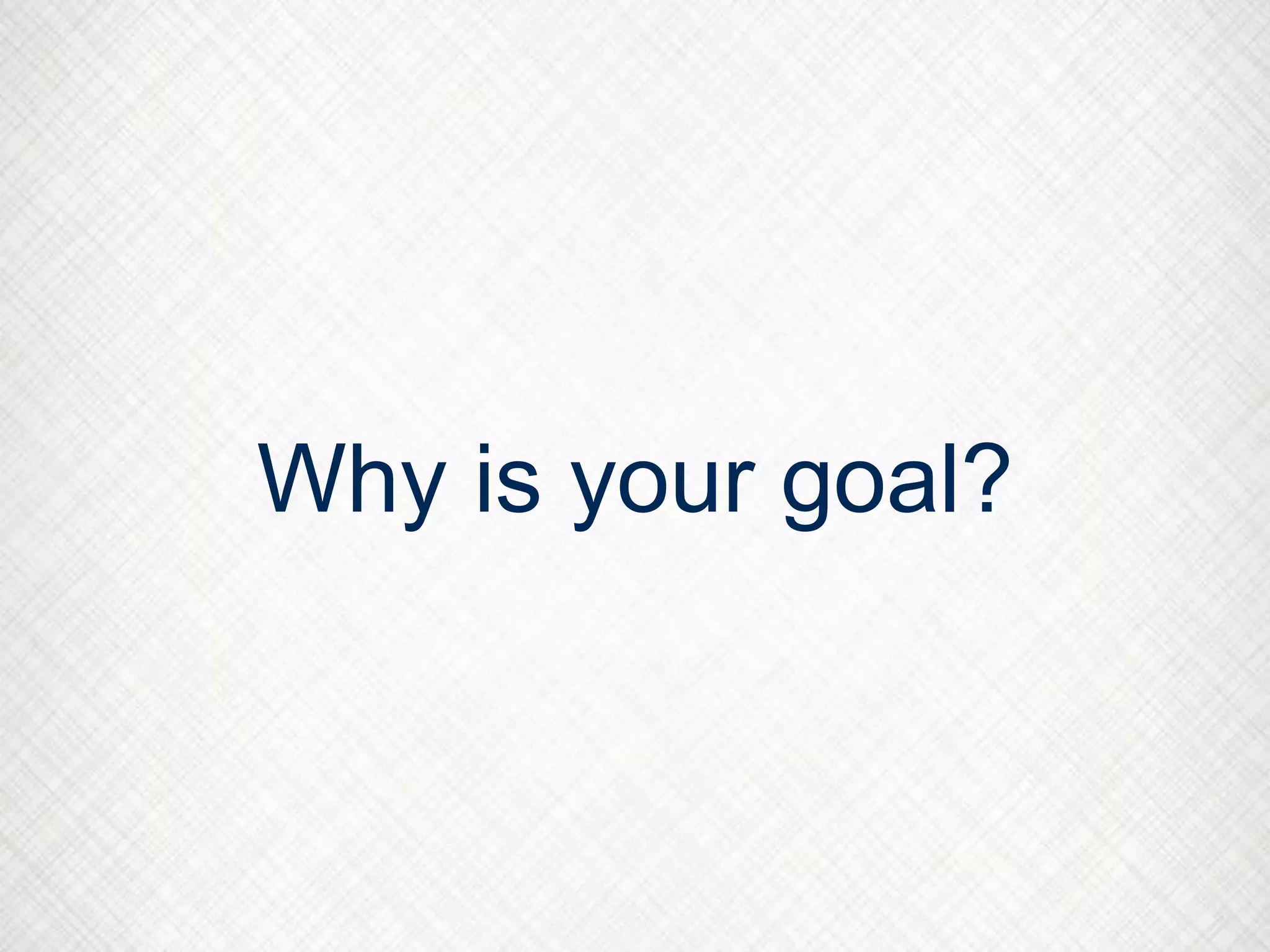 Why is your goal?
 