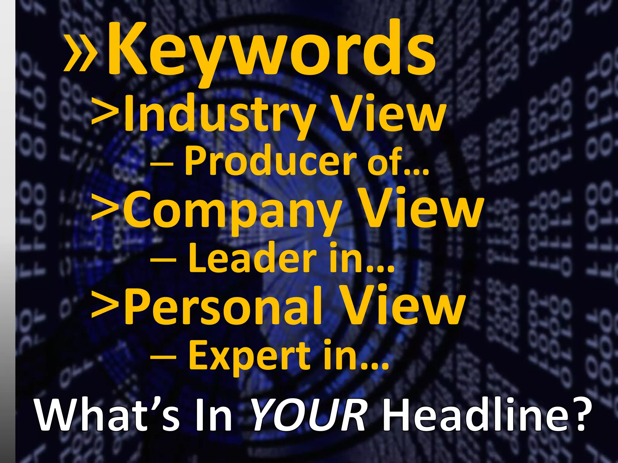 »Keywords
˃Industry View
– Producer of…
˃Company View
– Leader in…
˃Personal View
– Expert in…
 