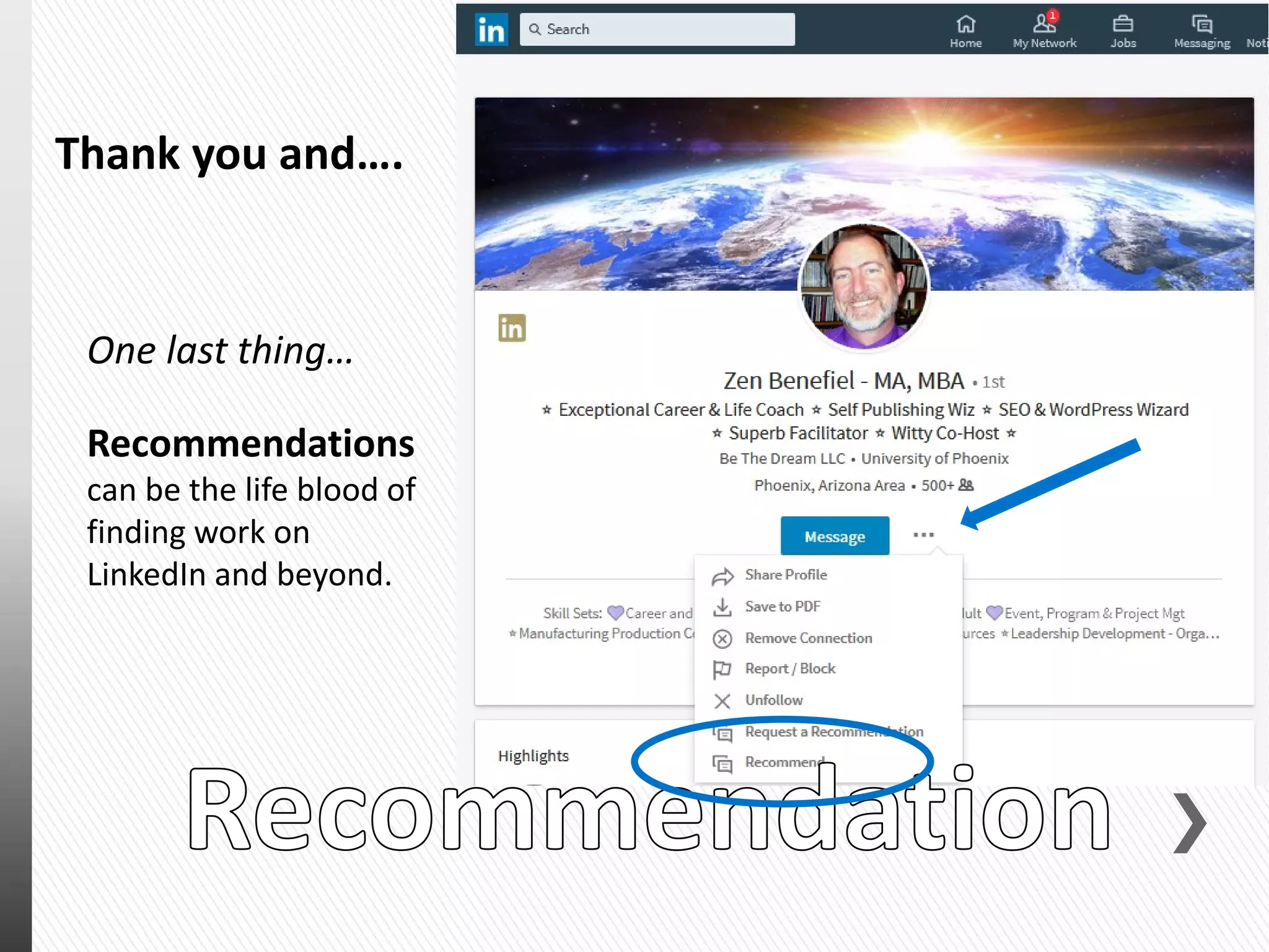 One last thing…
Recommendations
can be the life blood of
finding work on
LinkedIn and beyond.
Thank you and….
 