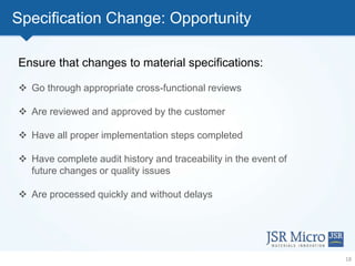 Specification Change: Opportunity
18
Ensure that changes to material specifications:
 Go through appropriate cross-functi...