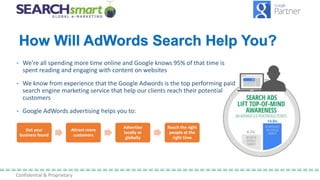 Confidential & Proprietary
How Will AdWords Search Help You?
• We’re all spending more time online and Google knows 95% of...