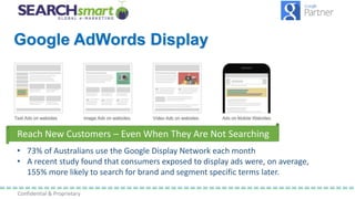 Confidential & Proprietary
Google AdWords Display
• 73% of Australians use the Google Display Network each month
• A recen...