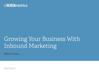 Neil Patel
Growing Your Business With
Inbound Marketing
!
March 2014
 