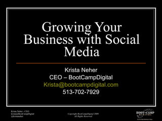 Growing Your Business with Social Media Krista Neher CEO – BootCampDigital [email_address] 513-702-7929 