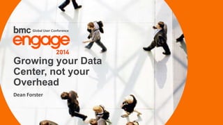 © Copyright 3/13/2015 BMC Software, Inc2
Dean Forster
Growing your Data
Center, not your
Overhead
 