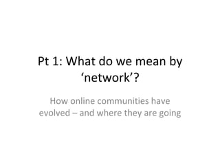 Pt 1: What do we mean by ‘network’? How online communities have evolved – and where they are going 