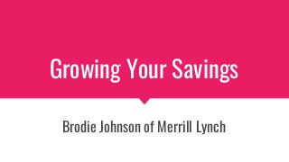Growing Your Savings
Brodie Johnson of Merrill Lynch
 