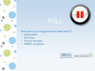 POLL
How does your organization seek input?
 Interviews
 Surveys
 Focus Groups
 SWOT Analysis




                                         27
 